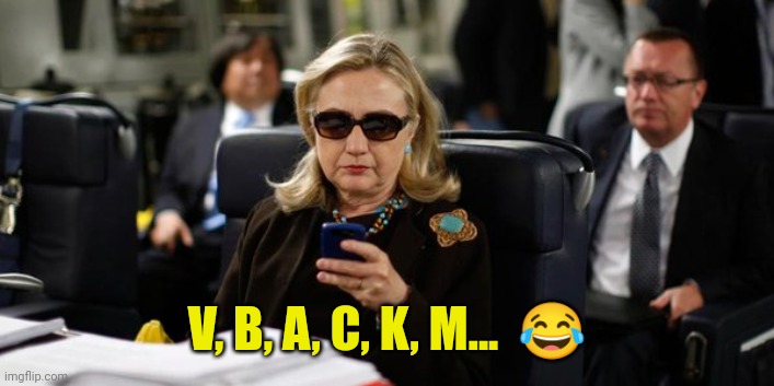 Hillary on Phone | V, B, A, C, K, M...  ? | image tagged in hillary on phone | made w/ Imgflip meme maker