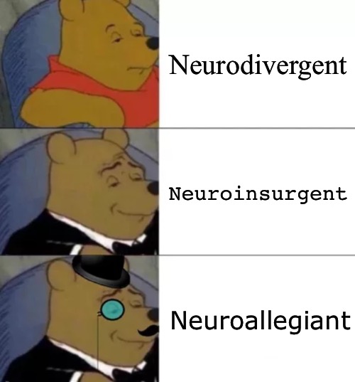 Neuromazerunner | Neurodivergent; Neuroinsurgent; Neuroallegiant | image tagged in fancy pooh,wordplay,divergent,psychology,reference,pun | made w/ Imgflip meme maker