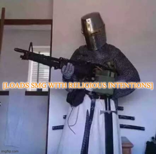 Crusader knight with M60 Machine Gun | [LOADS SMG WITH RELIGIOUS INTENTIONS] | image tagged in crusader knight with m60 machine gun | made w/ Imgflip meme maker