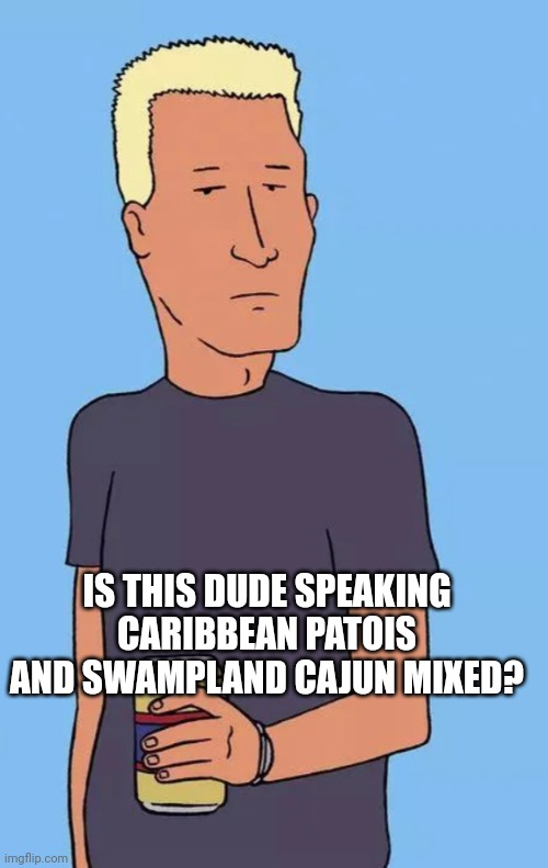 Funny | IS THIS DUDE SPEAKING CARIBBEAN PATOIS AND SWAMPLAND CAJUN MIXED? | image tagged in funny | made w/ Imgflip meme maker