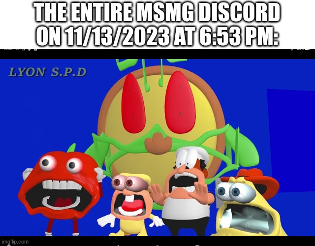 idk how bad it was but it was prob really bad | THE ENTIRE MSMG DISCORD ON 11/13/2023 AT 6:53 PM: | image tagged in pizza tower screaming,oh god why,ptsd,discord | made w/ Imgflip meme maker