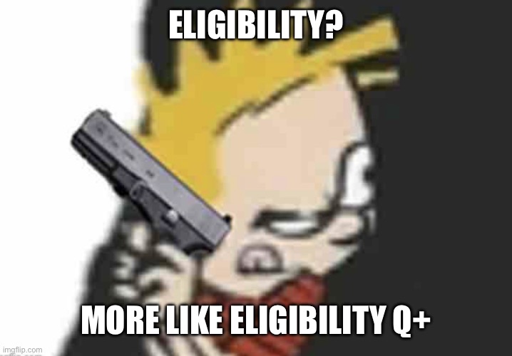 Calvin gun | ELIGIBILITY? MORE LIKE ELIGIBILITY Q+ | image tagged in calvin gun | made w/ Imgflip meme maker