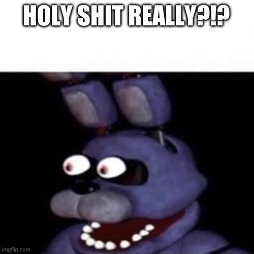 Bonnie Eye Pop | HOLY SHIT REALLY?!? | image tagged in bonnie eye pop | made w/ Imgflip meme maker