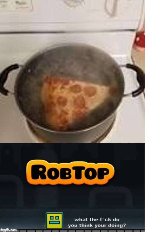 boiled pizza?! | image tagged in geomatry dash | made w/ Imgflip meme maker