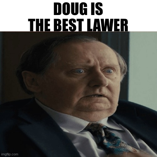 better call doug | DOUG IS THE BEST LAWER | image tagged in fnaf movie,fnaf,better call saul,memes | made w/ Imgflip meme maker