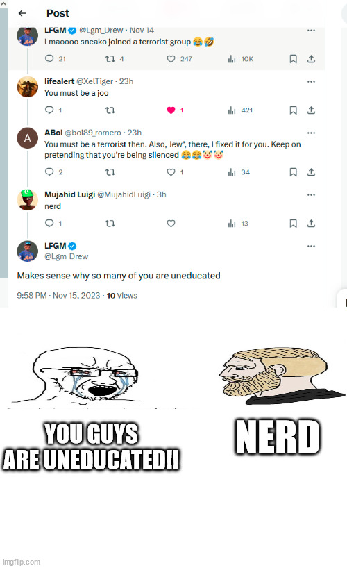 time's not my actual timezone cuz i'm on tor when using twitter | YOU GUYS ARE UNEDUCATED!! NERD | image tagged in blank white template | made w/ Imgflip meme maker