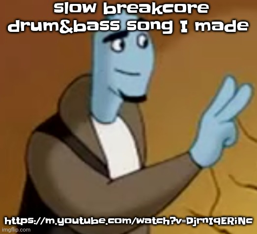 https://m.youtube.com/watch?v=DjrnIqERiNc | slow breakcore drum&bass song I made; https://m.youtube.com/watch?v=DjrnIqERiNc | image tagged in 2 | made w/ Imgflip meme maker