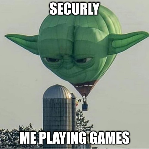 Yoda Balloon | SECURLY; ME PLAYING GAMES | image tagged in yoda balloon | made w/ Imgflip meme maker
