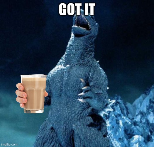 Laughing Godzilla | GOT IT | image tagged in laughing godzilla | made w/ Imgflip meme maker