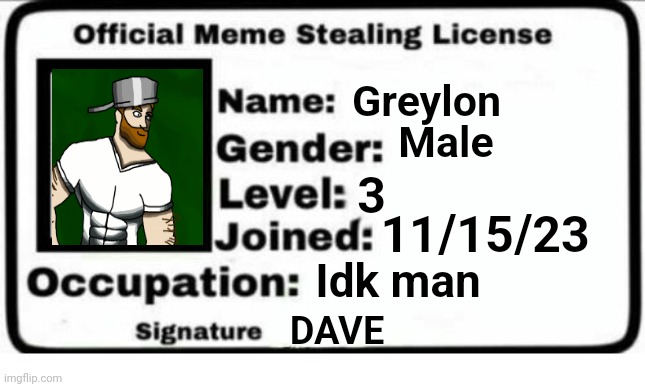 Finally acquired a meme stealing license, that wait was forever | Greylon; Male; 3; 11/15/23; Idk man; DAVE | image tagged in nohitwonder | made w/ Imgflip meme maker