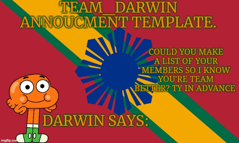 (Knockout's Note 11/15/23: I will!) | COULD YOU MAKE A LIST OF YOUR MEMBERS SO I KNOW YOU'RE TEAM BETTER? TY IN ADVANCE | image tagged in team_darwin announcement template | made w/ Imgflip meme maker