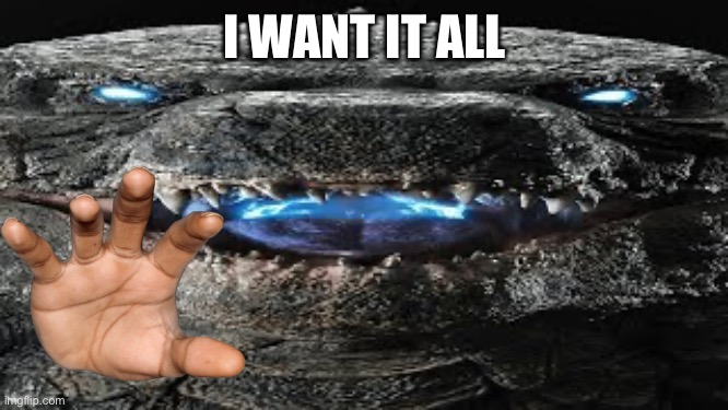 I WANT IT ALL | made w/ Imgflip meme maker