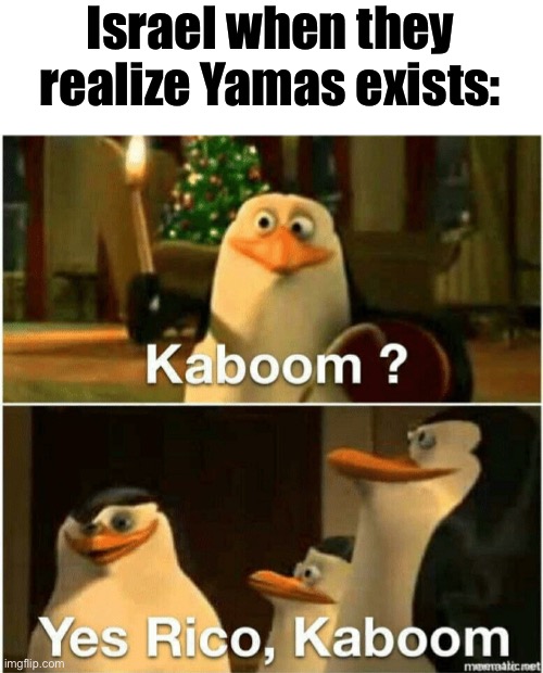 Don’t know politics so don’t get mad if I’m incorrect | Israel when they realize Yamas exists: | image tagged in kaboom yes rico kaboom,memes,dark humor,israel | made w/ Imgflip meme maker