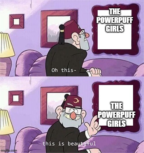 Powerpuff Girls still holds up 25 years later | THE POWERPUFF GIRLS; THE POWERPUFF GIRLS | image tagged in oh this this beautiful blank template,powerpuff girls,cartoon network,nostalgia,childhood,right in the childhood | made w/ Imgflip meme maker