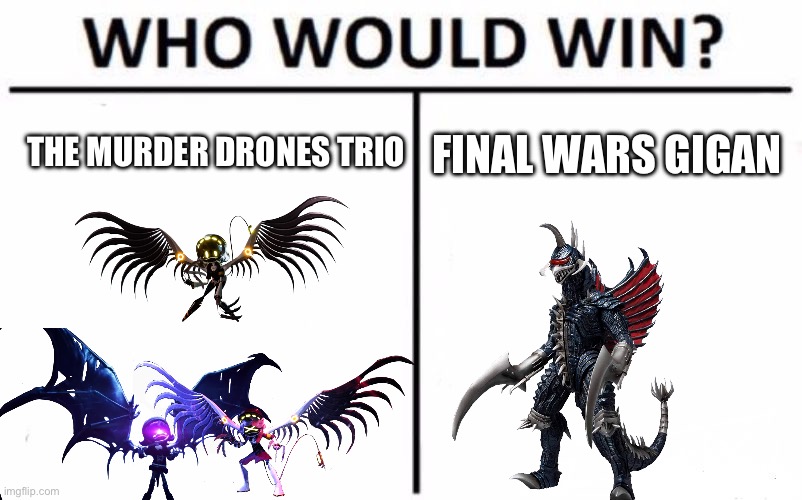 Who Would Win? Meme | THE MURDER DRONES TRIO FINAL WARS GIGAN | image tagged in memes,who would win | made w/ Imgflip meme maker