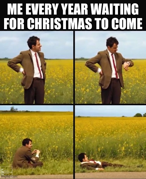 … | ME EVERY YEAR WAITING FOR CHRISTMAS TO COME | image tagged in mr bean waiting | made w/ Imgflip meme maker