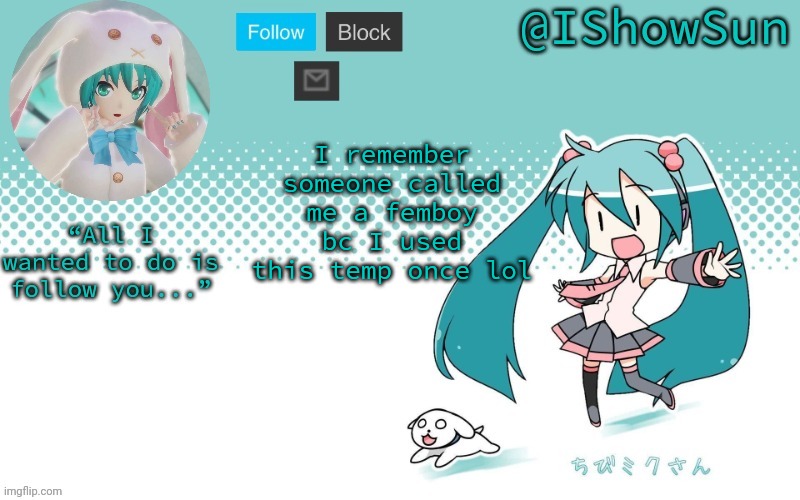 remember when people put ishow in their names | I remember someone called me a femboy bc I used this temp once lol | image tagged in ishowsun but miku i guess | made w/ Imgflip meme maker