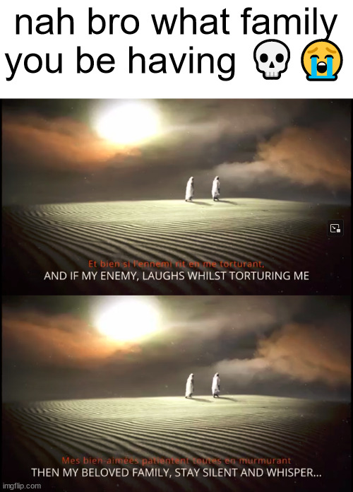 idek what to say | nah bro what family you be having 💀😭 | made w/ Imgflip meme maker