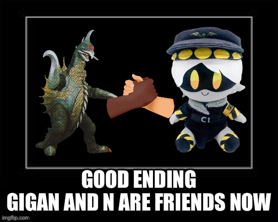 Black Box Meme | GOOD ENDING
GIGAN AND N ARE FRIENDS NOW | image tagged in black box meme | made w/ Imgflip meme maker