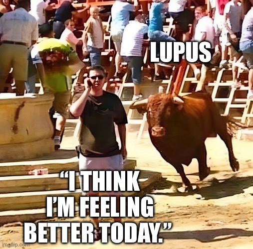 You Mess with the Lupus… | LUPUS; “I THINK I’M FEELING BETTER TODAY.” | image tagged in bull,sick,illness,horns,painting | made w/ Imgflip meme maker