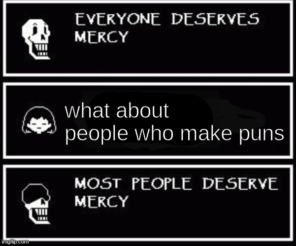 Papyrus most people deserve mercy | what about people who make puns | image tagged in papyrus most people deserve mercy | made w/ Imgflip meme maker