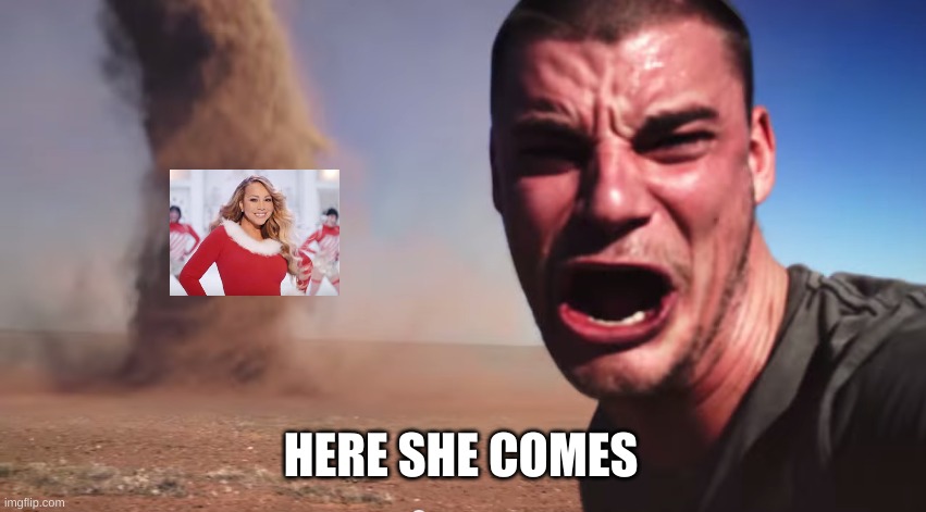 Here it comes | HERE SHE COMES | image tagged in here it comes | made w/ Imgflip meme maker