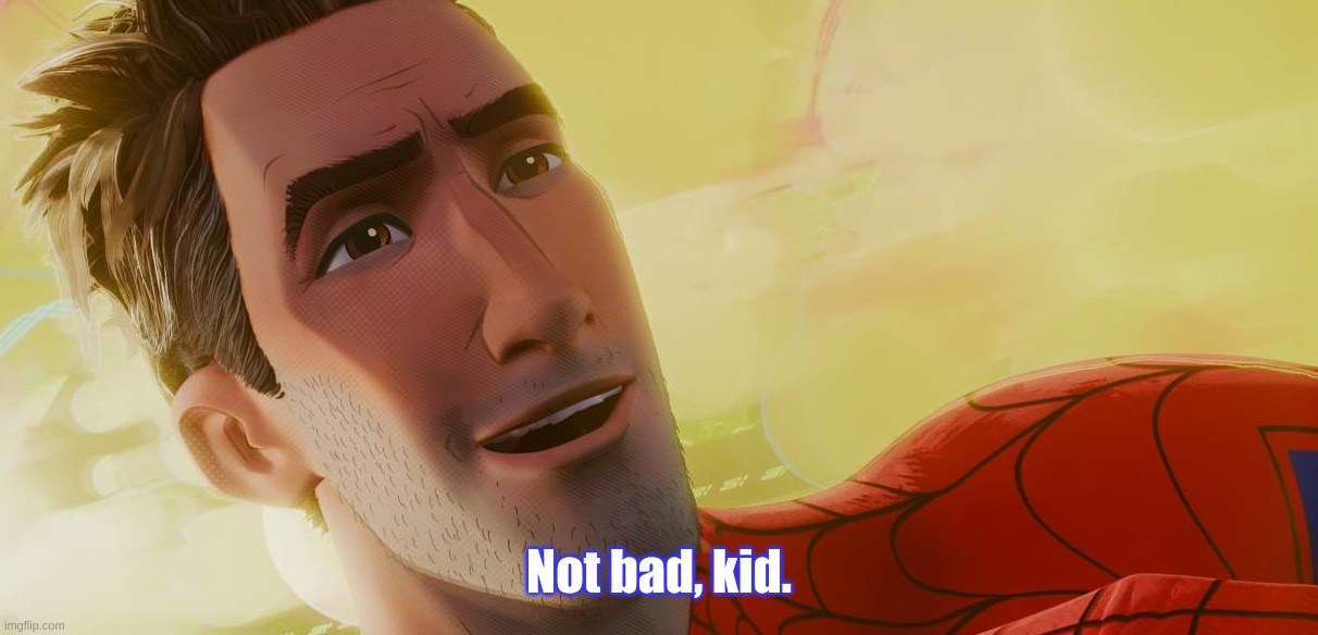 Peter Benjamin  Parker | Not bad, kid. | image tagged in peter benjamin parker | made w/ Imgflip meme maker