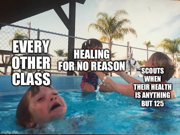 drowning kid in the pool | EVERY OTHER CLASS SCOUTS WHEN THEIR HEALTH IS ANYTHING BUT 125 HEALING FOR NO REASON | image tagged in drowning kid in the pool | made w/ Imgflip meme maker