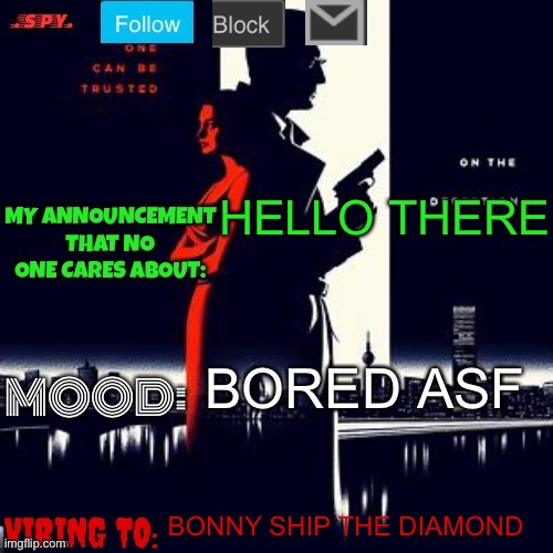 .spy. Announcement temp | HELLO THERE; BORED ASF; BONNY SHIP THE DIAMOND | image tagged in spy announcement temp | made w/ Imgflip meme maker