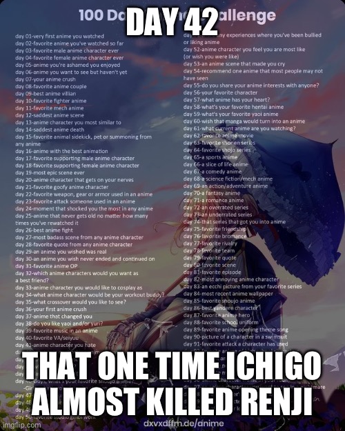 100 day anime challenge | DAY 42; THAT ONE TIME ICHIGO ALMOST KILLED RENJI | image tagged in 100 day anime challenge | made w/ Imgflip meme maker
