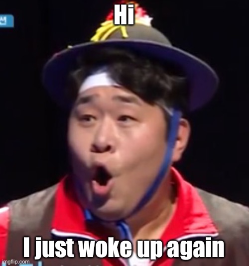 Seyoon | Hi; I just woke up again | image tagged in seyoon | made w/ Imgflip meme maker