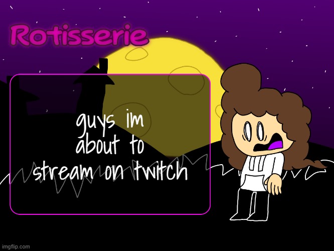 first stream, like, ever (username is rotisseriesalad) | guys im about to stream on twitch | image tagged in rotisserie spooooooooky edition | made w/ Imgflip meme maker