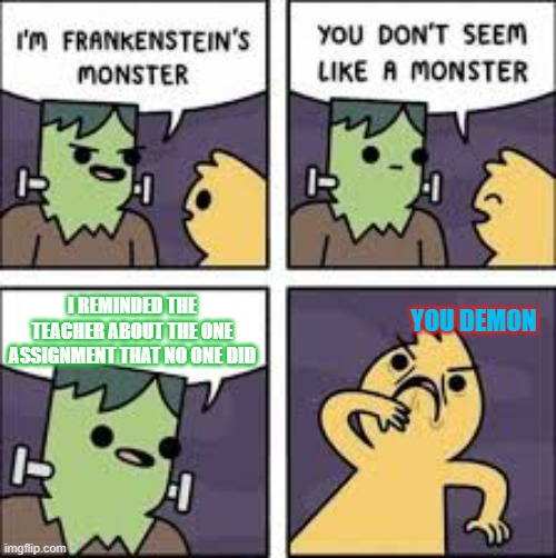 Monster Comic | YOU DEMON; I REMINDED THE TEACHER ABOUT THE ONE ASSIGNMENT THAT NO ONE DID | image tagged in monster comic | made w/ Imgflip meme maker