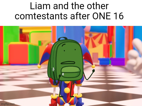 TADC x HfjONE | Liam and the other comtestants after ONE 16 | image tagged in the amazing digital circus,hfjone | made w/ Imgflip meme maker