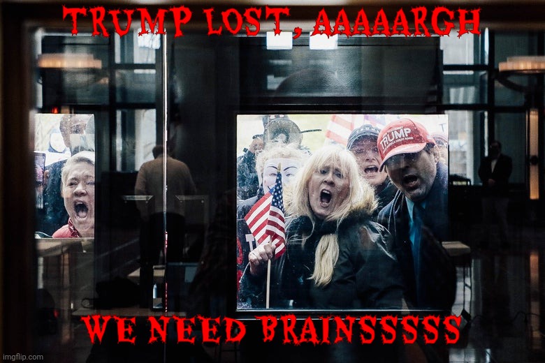 MAGA Zombies actually don't want brains | TRUMP LOST, AAAAARGH; WE NEED BRAINSSSSS | image tagged in zombie protestors,maga,trump,donald trump,trump lost,maga zombies need brains | made w/ Imgflip meme maker