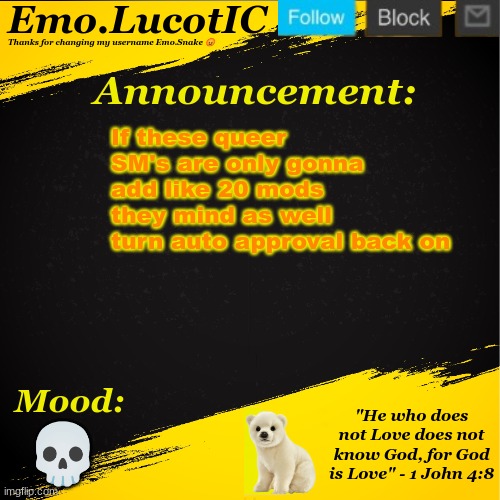 . | If these queer SM's are only gonna add like 20 mods they mind as well turn auto approval back on; 💀 | image tagged in emo lucotic announcement template | made w/ Imgflip meme maker