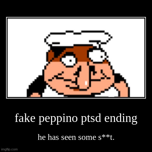 fake peppino ptsd ending | fake peppino ptsd ending | he has seen some s**t. | image tagged in funny,demotivationals,ptsd,all endings meme,pizza tower | made w/ Imgflip demotivational maker