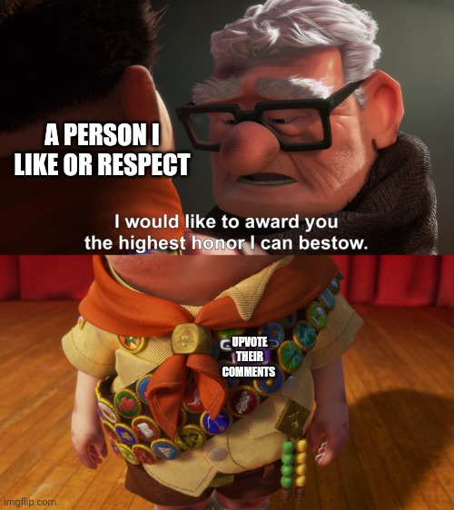 Highest Honor | A PERSON I LIKE OR RESPECT; UPVOTE THEIR COMMENTS | image tagged in highest honor | made w/ Imgflip meme maker