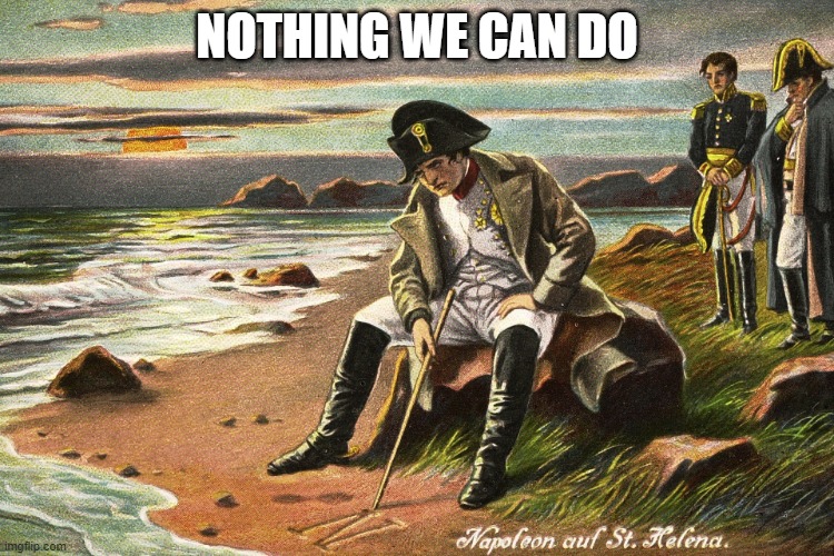 There is Nothing We Can Do | NOTHING WE CAN DO | image tagged in there is nothing we can do | made w/ Imgflip meme maker