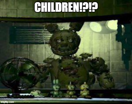 FNAF Springtrap in window | CHILDREN!?!? | image tagged in fnaf springtrap in window | made w/ Imgflip meme maker