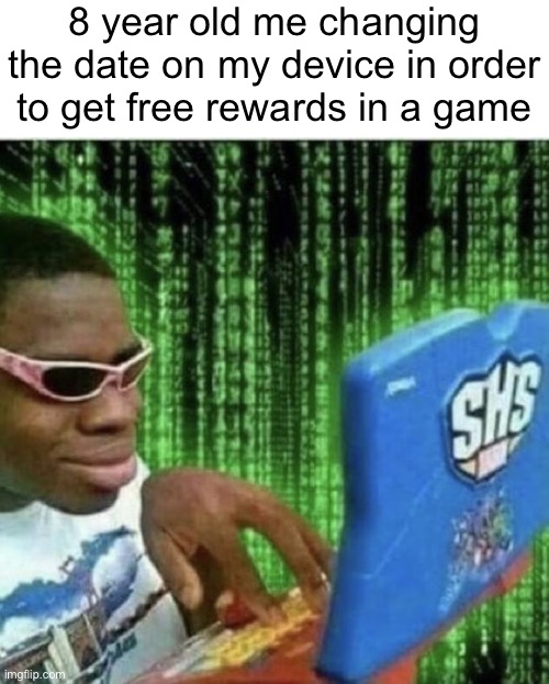 i'm sure of a lot of you can relate | 8 year old me changing the date on my device in order to get free rewards in a game | image tagged in hacker,memes,gaming,good old days | made w/ Imgflip meme maker
