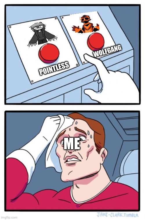 me trying to pick between my two fav incredibox scratch mods | WOLFGANG; POINTLESS; ME | image tagged in memes,two buttons,incredibox,scratch | made w/ Imgflip meme maker