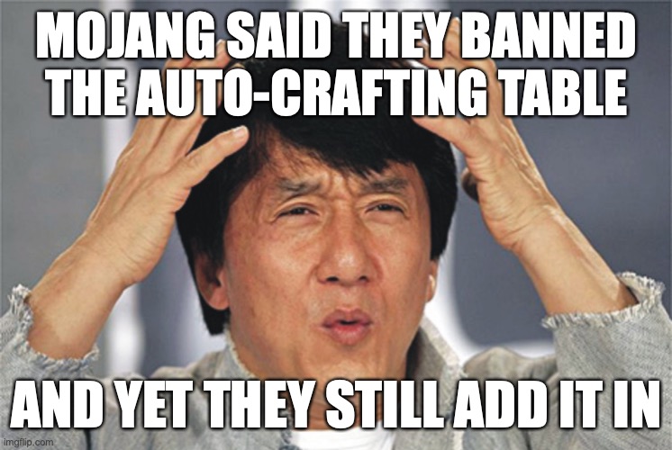 what? | MOJANG SAID THEY BANNED THE AUTO-CRAFTING TABLE; AND YET THEY STILL ADD IT IN | image tagged in jackie chan confused | made w/ Imgflip meme maker