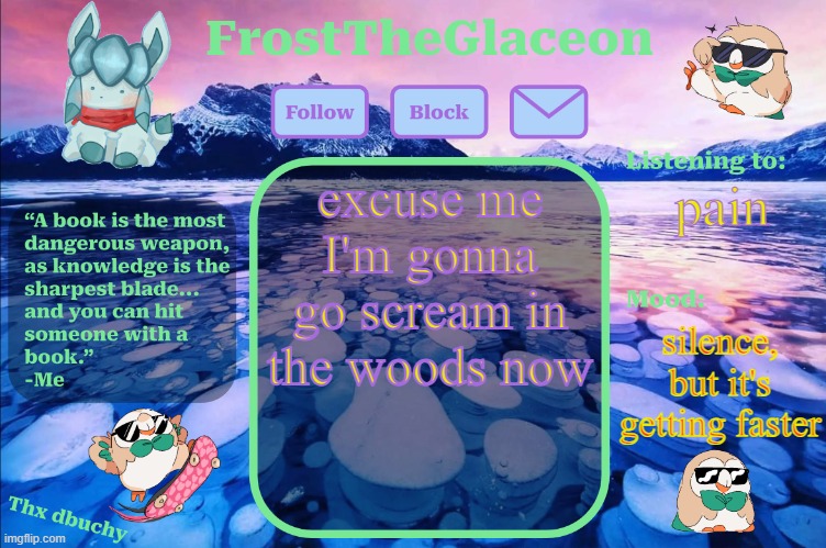 frost announcement temp (thx dbuchy) | excuse me I'm gonna go scream in the woods now; pain; silence, but it's getting faster | image tagged in frost announcement temp thx dbuchy | made w/ Imgflip meme maker