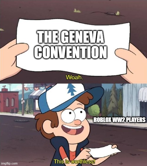 Sadly True | THE GENEVA CONVENTION; ROBLOX WW2 PLAYERS | image tagged in roblox meme,ww2,dumb | made w/ Imgflip meme maker