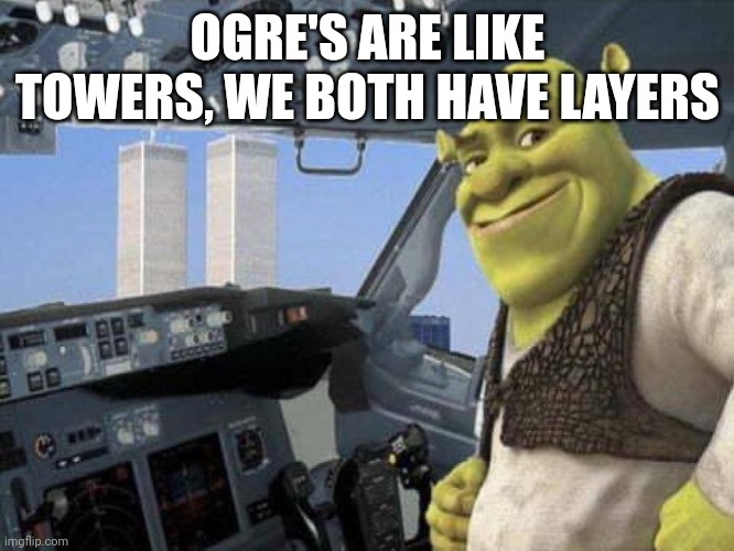 Ogre's are like towers | OGRE'S ARE LIKE TOWERS, WE BOTH HAVE LAYERS | image tagged in 9/11,funny,funny memes,funny meme,lol so funny,shrek | made w/ Imgflip meme maker
