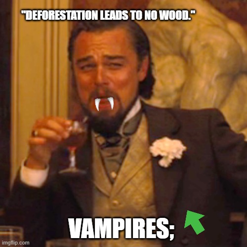 Vampires and wooden stakes | "DEFORESTATION LEADS TO NO WOOD."; VAMPIRES; | image tagged in memes,laughing leo | made w/ Imgflip meme maker