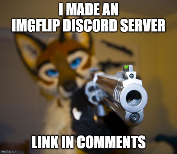 Please check the comments | I MADE AN IMGFLIP DISCORD SERVER; LINK IN COMMENTS | image tagged in furry with gun,discord | made w/ Imgflip meme maker