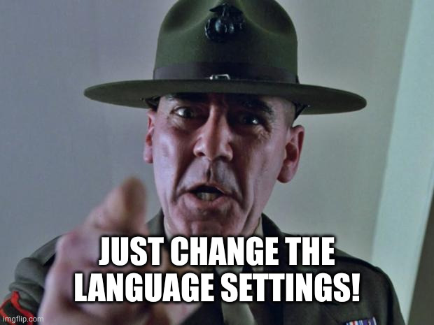 Drill Sergeant | JUST CHANGE THE LANGUAGE SETTINGS! | image tagged in drill sergeant | made w/ Imgflip meme maker