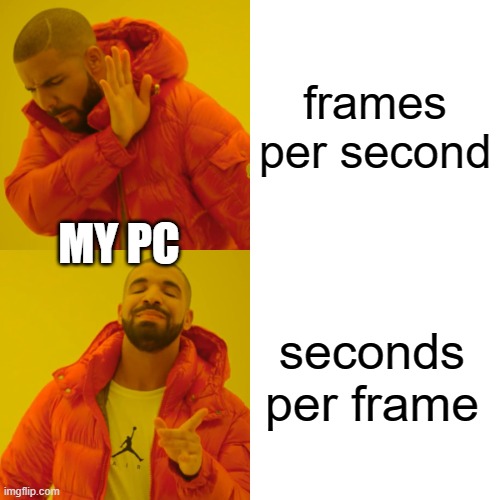 Drake Hotline Bling Meme | frames per second; MY PC; seconds per frame | image tagged in memes,drake hotline bling | made w/ Imgflip meme maker